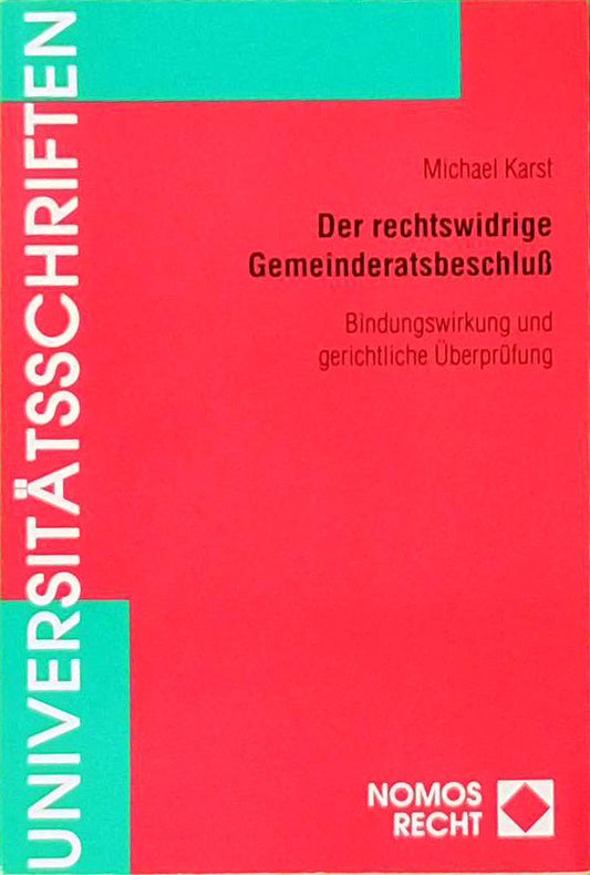 Der rechtswidrige Gemeinderatsbeschluß: Bindungswirkung und gerichtliche Überprüfung (Nomos Universitätsschriften Recht: Strafrecht in Deutschland und Europa)