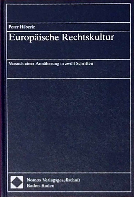Europäische Rechtskultur: Versuch einer Annäherung in zwölf Schritten