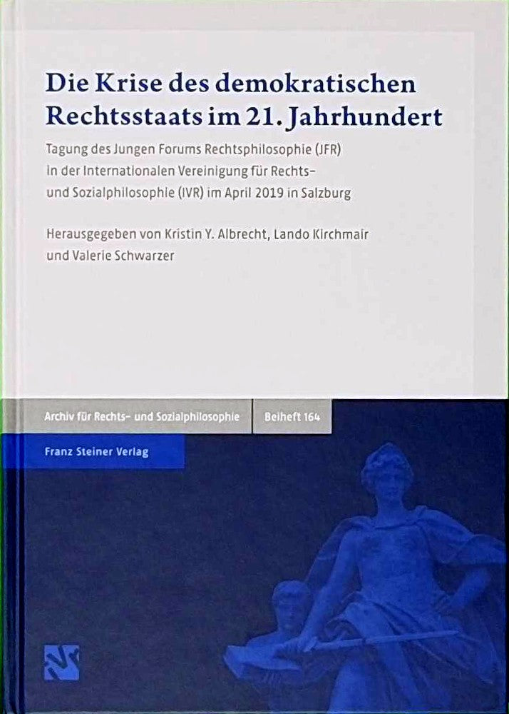 Die Krise des demokratischen Rechtsstaats im 21. Jahrhundert: Tagung des Jungen Forums Rechtsphilosophie (JFR) in der Internationalen Vereinigung für ... (ARSP). Beihefte  Neue Folge)