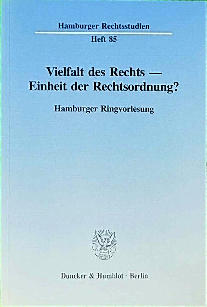 Vielfalt des Rechts - Einheit der Rechtsordnung?: Hamburger Ringvorlesung. (Hamburger Rechtsstudien  Band 85)