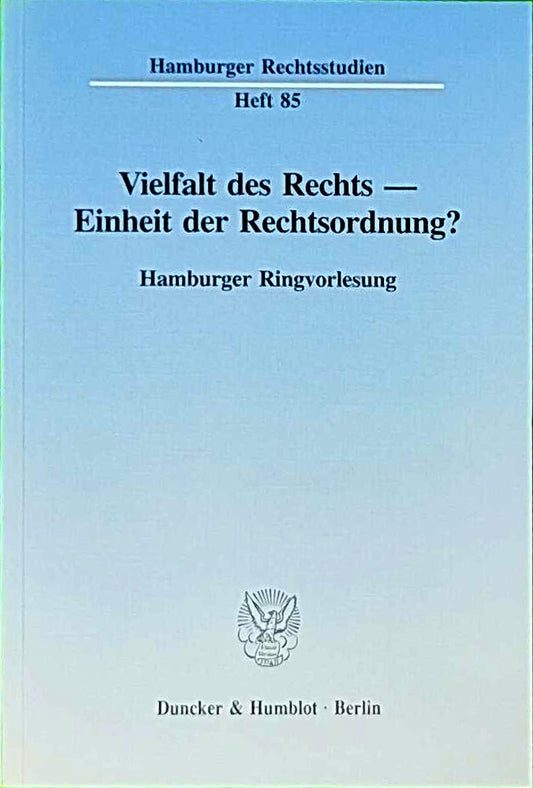 Vielfalt des Rechts - Einheit der Rechtsordnung?: Hamburger Ringvorlesung. (Hamburger Rechtsstudien  Band 85)