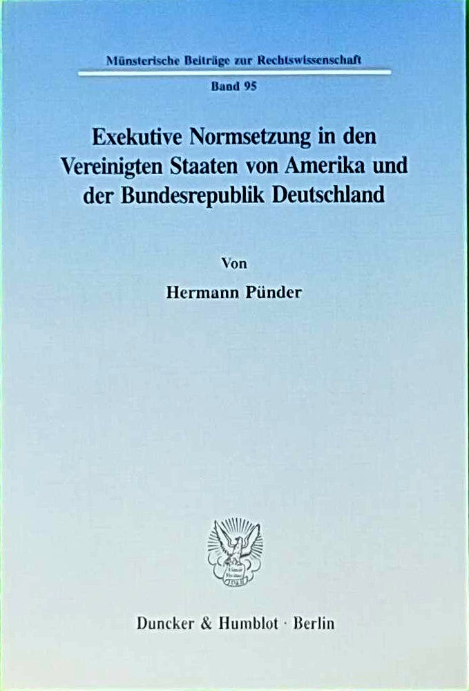 Exekutive Normsetzung in den Vereinigten Staaten von Amerika und der Bundesrepublik Deutschland. Eine rechtsvergleichende Untersuchung des ... Beiträge zur Rechtswissenschaft  Band 95)