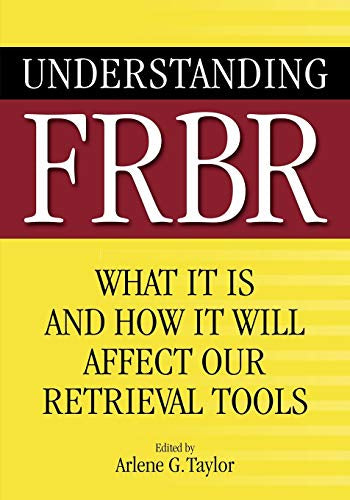 Understanding FRBR: What It Is and How It Will Affect Our Retrieval Tools