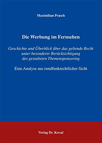 Die Werbung im Fernsehen: Geschichte und Überblick über das geltende Recht unter besonderer Berücksichtigung des gestalteten Themensponsoring. Eine ... Sicht (Schriften zum Medienrecht)