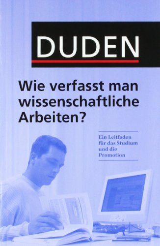 Duden - Wie verfasst man wissenschaftliche Arbeiten?: Ein Leitfaden für das Studium und die Promotion (Duden Ratgeber)