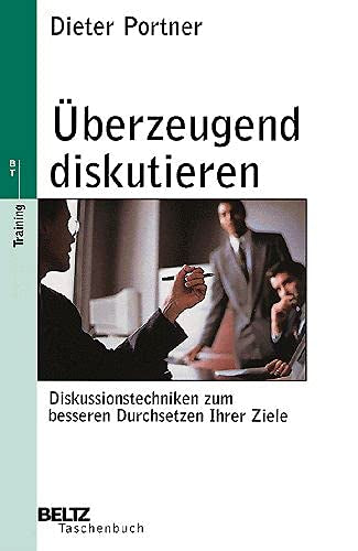 Überzeugend diskutieren. Diskussionstechniken zum besseren Durchsetzen Ihrer Ziele