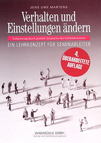 Verhalten und Einstellungen ändern: Veränderung durch gezielte Ansprache des Gefühlsbereiches. Ein Lehrkonzept für Seminarleiter