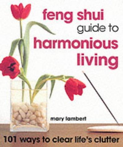 Feng Shui Guide to Harmonious Living: 101 Ways to Clear Life's Clutter