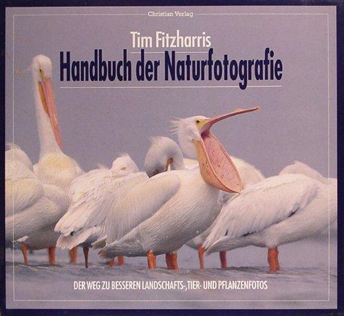 Handbuch der Naturfotografie: Der Weg zu besseren Landschafts-  Tier- und Pflanzenfotos