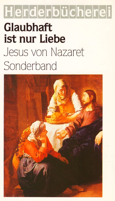 Glaubhaft ist nur Liebe. Jesus von Nazaret