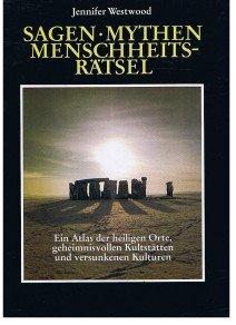 Sagen. Mythen. Menschheitsrätsel. Ein Atlas der heiligen Orte  geheimnisvollen Kultstätten und versunkenen Kulturen.