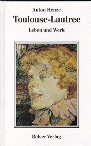 Anton Henze: Toulouse-Lautrec: Leben und Werk