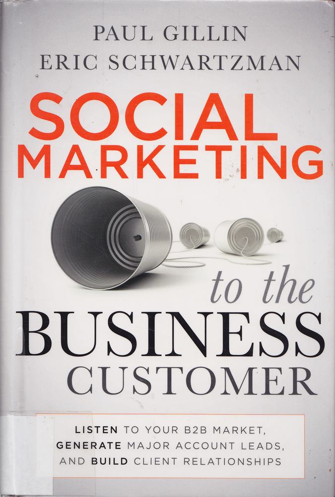 Social Marketing to the Business Customer: Listen to Your B2B Market  Generate Major Account Leads  and Build Client Relationships