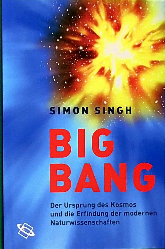 Big Bang - Der Ursprung des Kosmos und die Erfindung der modernen Naturwissenschaften