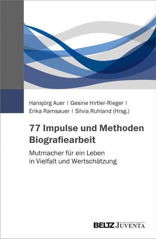 77 Impulse und Methoden Biografiearbeit: Mutmacher für ein Leben in Vielfalt und Wertschätzung