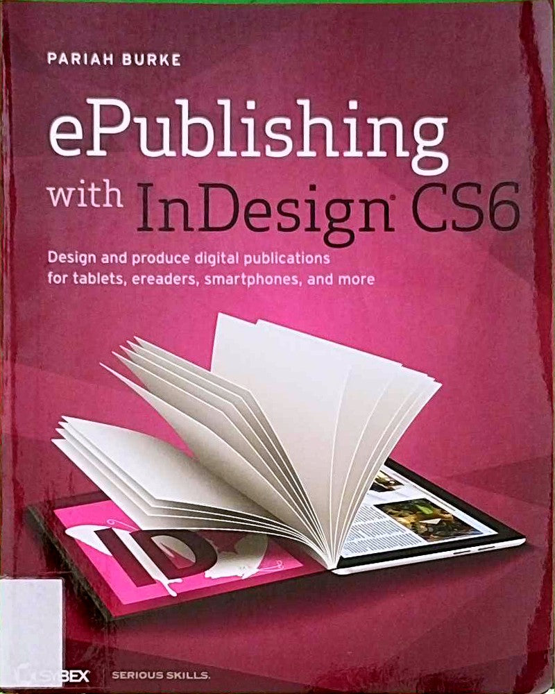 ePublishing with InDesign CS6: Design and produce digital publications for tablets  ereaders  smartphones  and more