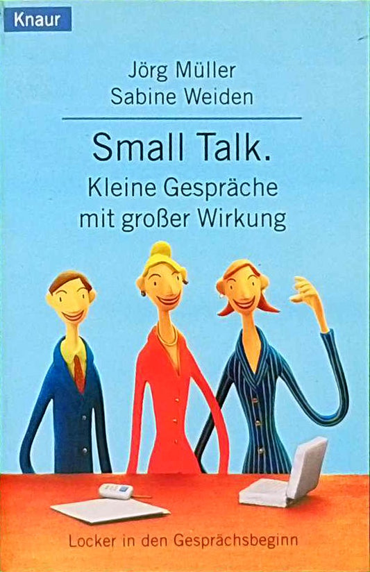 Small Talk. Kleine Gespräche mit grosser Wirkung: Locker in den Gesprächsbeginn