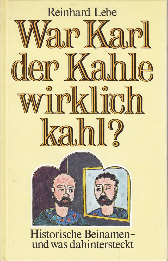 War Karl der Kahle wirklich kahl ? Über historische Beinamen - und was dahinter steckt.