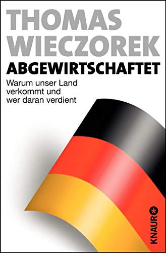 Abgewirtschaftet: Warum unser Land verkommt und wer daran verdient