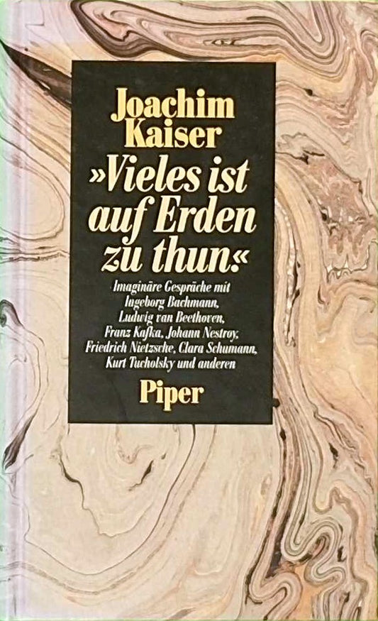Vieles ist auf Erden zu thun: Imaginäre Gespräche mit Ingeborg Bachmann  Ludwig van Beethoven  Franz Kafka u.a.