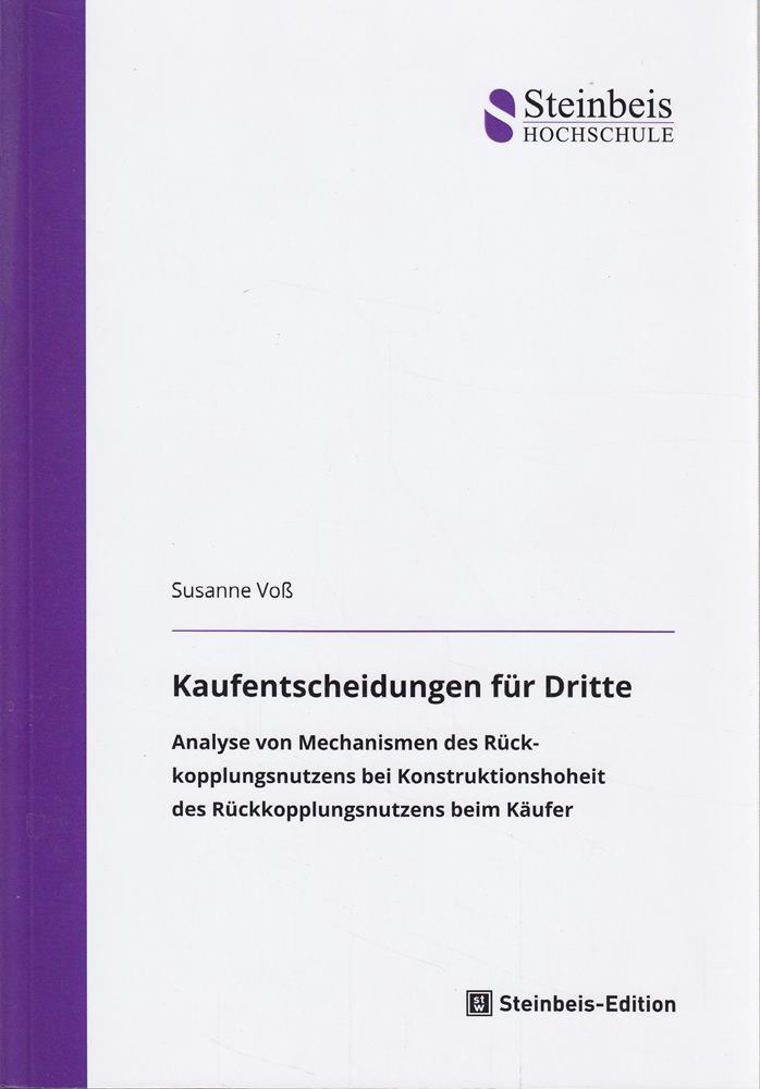 Kaufentscheidungen für Dritte: Analyse von Mechanismen des Rückkopplungsnutzens bei Konstruktionshoheit des Rück­kopplungsnutzens beim Käufer (Dissertationen der Steinbeis-Hochschule)