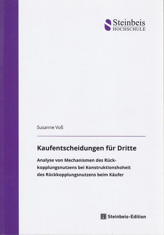Kaufentscheidungen für Dritte: Analyse von Mechanismen des Rückkopplungsnutzens bei Konstruktionshoheit des Rück­kopplungsnutzens beim Käufer (Dissertationen der Steinbeis-Hochschule)