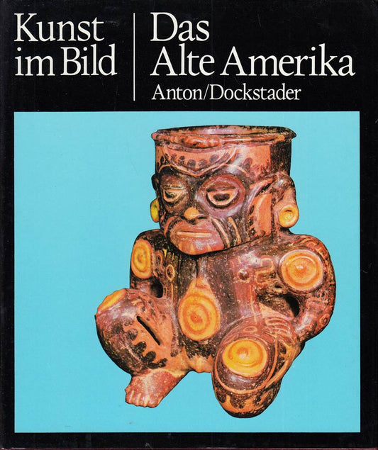 Das alte Amerika / Ferdinand Anton ; Frederick J. Dockstader