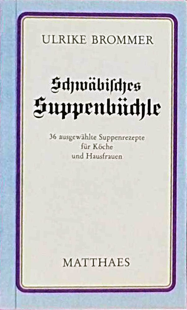 Schwäbisches Suppenbüchle. 36 ausgewählte Suppenrezepte für Köche und Hausfrauen