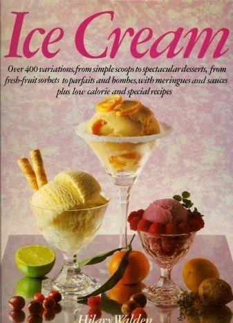 Ice Cream: Over 400 Variations  from Simple Scoops to Spectacular Desserts  from