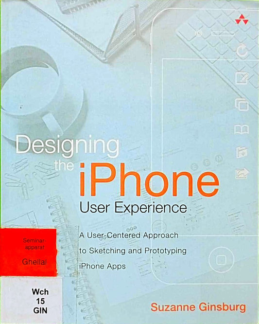 Designing the iPhone User Experience: A User-Centered Approach to Sketching and Prototyping iPhone Apps