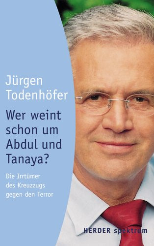 Wer weint schon um Abdul und Tanaya?: Die Irrtümer des Kreuzzugs gegen den Terror