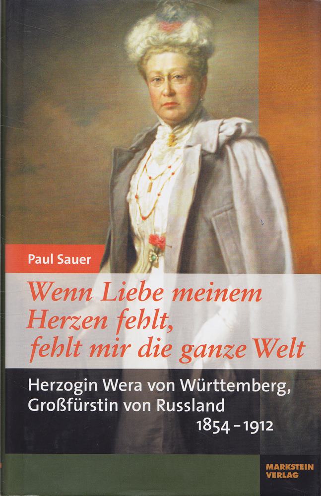 Wenn Liebe meinem Herzen fehlt  fehlt mir die ganze Welt: Herzogin Wera von Württemberg  Großfürstin von Russland (1854-1912)