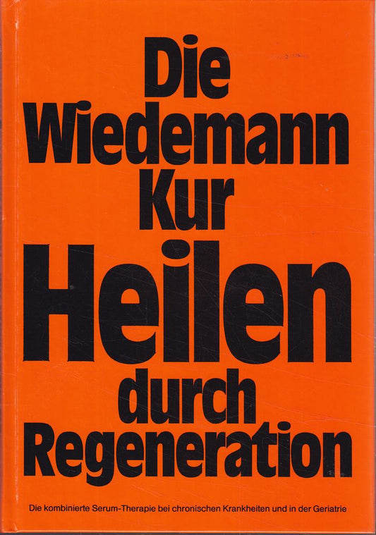Die Wiedemann-Kur. Heilen durch Regeneration. Die kombinierte Serum-Therapie bei chronischen Krankheiten und in der Geriatrie