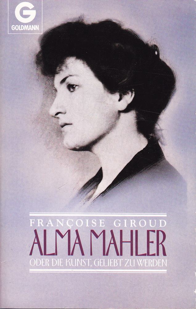 Alma Mahler oder Die Kunst  geliebt zu werden