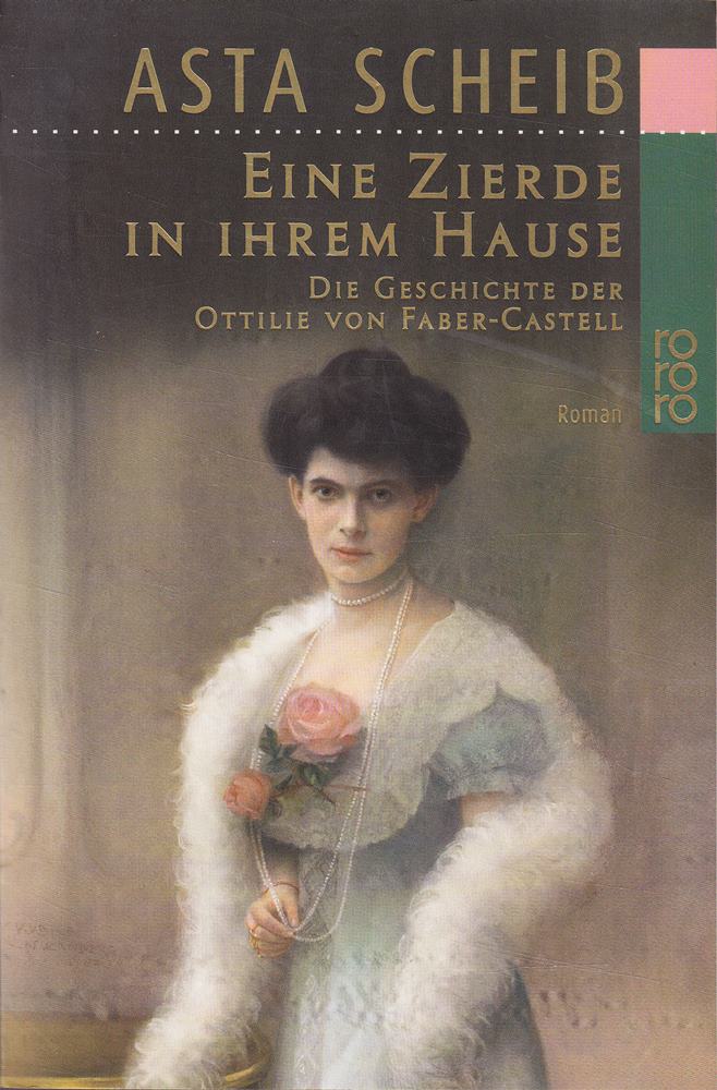 Eine Zierde in ihrem Hause: Die Geschichte der Ottilie von Faber-Castell | Die Romanbiografie einer beeindruckenden und mutigen Frau.