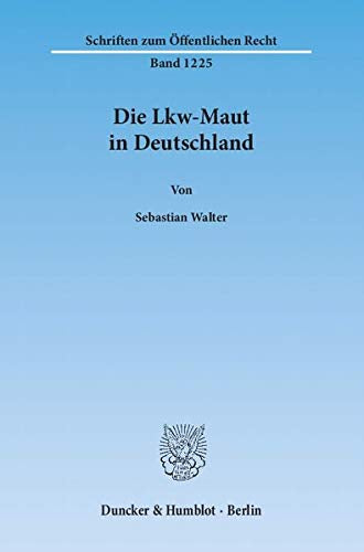 Die Lkw-Maut in Deutschland.: Dissertationsschrift (Schriften zum Öffentlichen Recht)