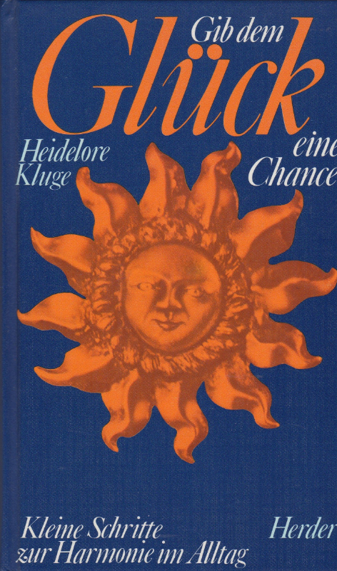 Gib dem Glück eine Chance. Kleine Schritte zur Harmonie im Alltag
