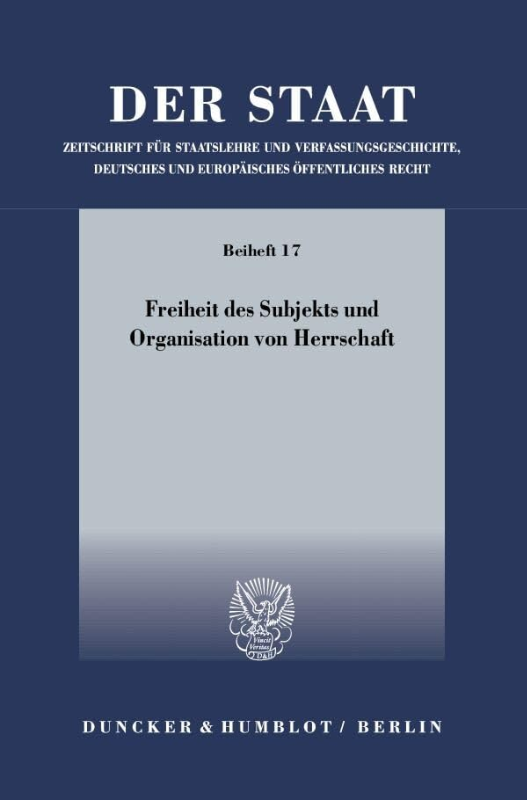 Freiheit des Subjekts und Organisation von Herrschaft.: Symposium zu Ehren von Ernst-Wolfgang Böckenförde anläßlich seines 75. Geburtstages (23. und 24. September 2005). (Der Staat. Beihefte  Band 17)