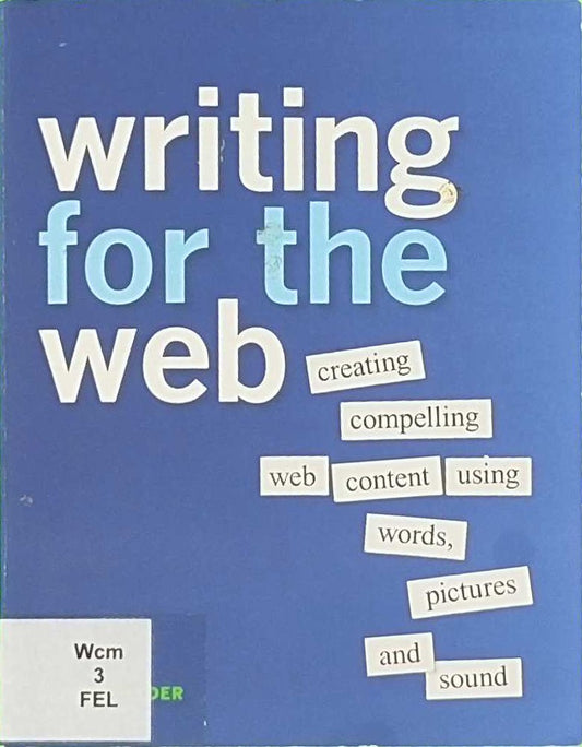 Writing for the Web: Creating Compelling Web Content Using Words  Pictures  and Sound