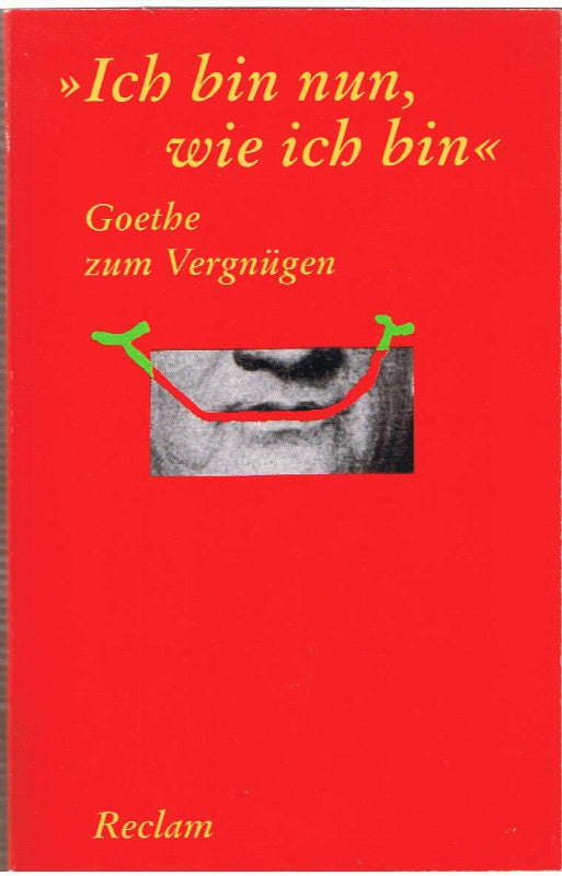 'Ich bin nun  wie ich bin'. Goethe zum Vergnügen (Reclams Universal-Bibliothek)