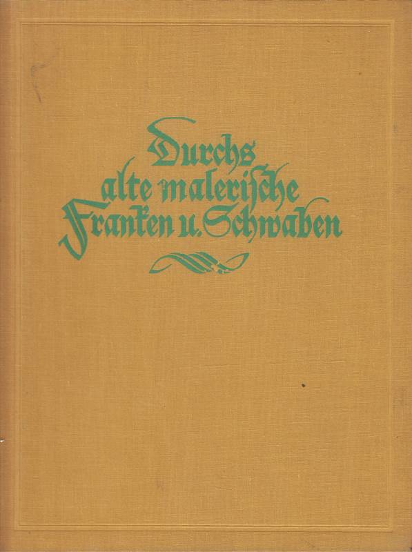 Durchs alte malerische Franken und Schwaben. [Vorw.: Kurt Herwarth Ball. begleit. Text f. d. eingedr. Bilder von Fritz Schink]  Die Deutschen Bücher ; [6]
