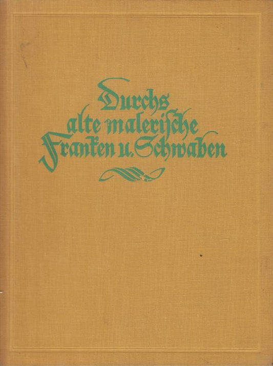 Durchs alte malerische Franken und Schwaben. [Vorw.: Kurt Herwarth Ball. begleit. Text f. d. eingedr. Bilder von Fritz Schink]  Die Deutschen Bücher ; [6]