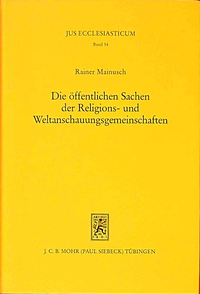 Die öffentlichen Sachen der Religions- und Weltanschauungsgemeinschaften: Begründung und Konsequenzen ihres verfassungsrechtlichen Status (Jus Ecclesiasticum  Band 54)