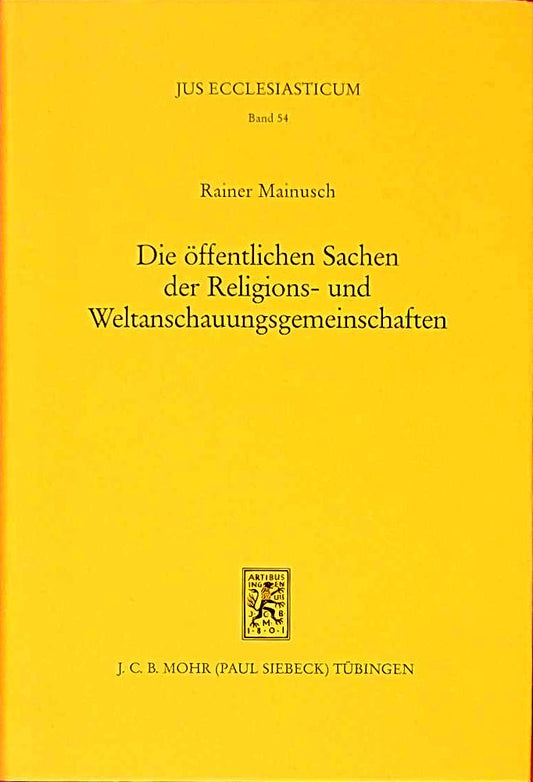 Die öffentlichen Sachen der Religions- und Weltanschauungsgemeinschaften: Begründung und Konsequenzen ihres verfassungsrechtlichen Status (Jus Ecclesiasticum  Band 54)