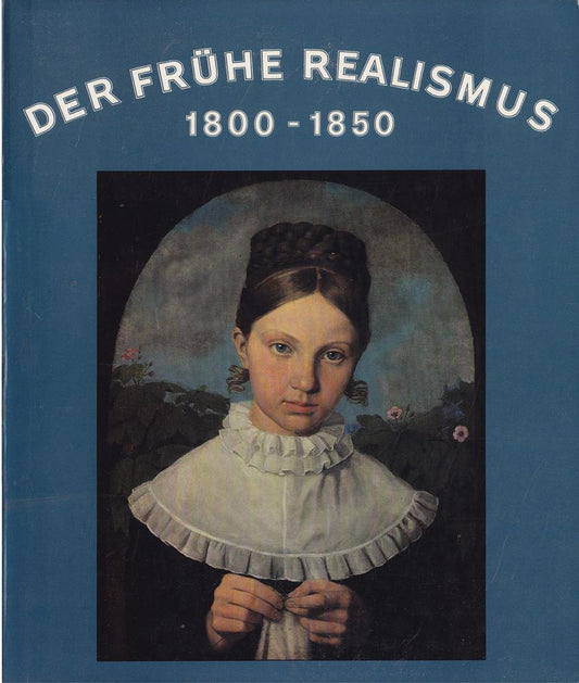 Der frühe Realismus in Deutschland 1800 - 1850. Gemälde und Zeichnungen aus der Sammlung Georg Schäfer  Schweinfurt