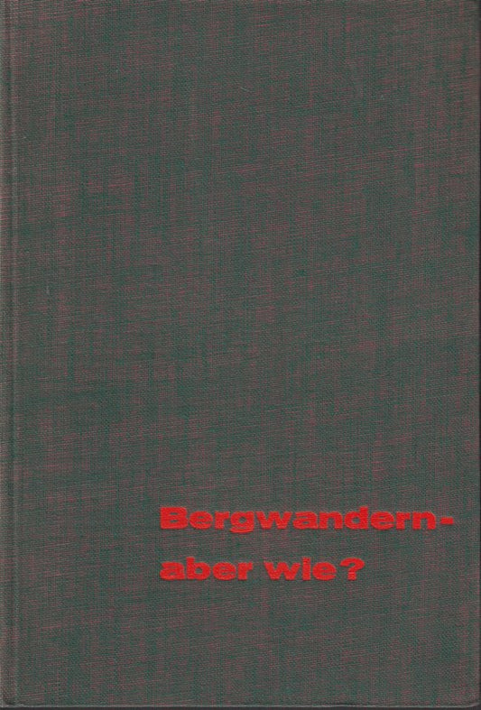 Bergwandern - aber wie. Die Technik des Wanderns im Gebierge  mit vielen Tourenvorschlägen  2. Auflage