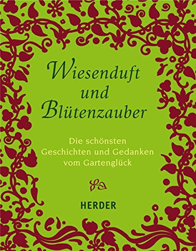 Wiesenduft und Blütenzauber: Die schönsten Geschichten und Gedanken vom Gartenglück