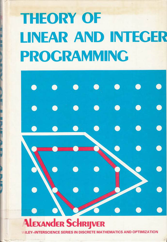 Theory of Linear and Integer Programming (Wiley-Interscience Series in Discrete Mathematics)