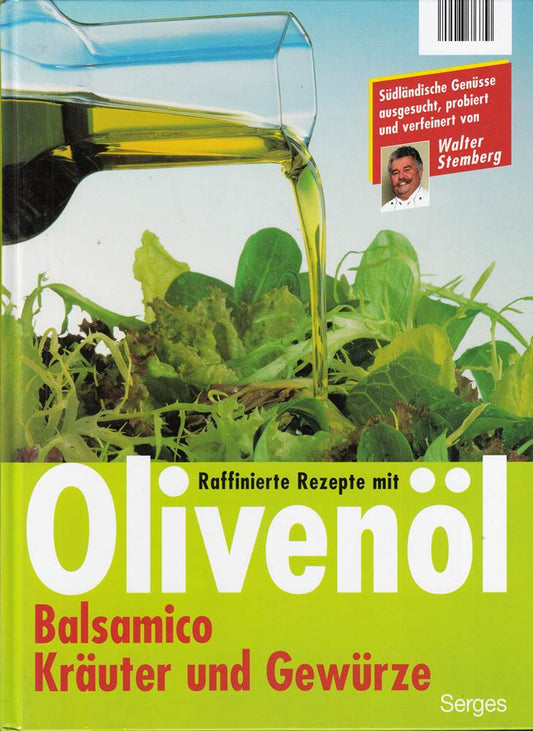 Raffinierte Rezepte mit Olivenöl . Balsamico . Kräuter und Gewürze - Südländische Genüsse - ausgesucht  probiert und verfeinert von Walter Stemberg