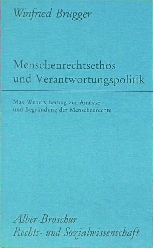 Menschenrechtsethos und Verantwortungspolitik: Max Webers Beitrag zur Analyse und Begründung der Menschenrechte (Alber-Broschur Rechts- und Sozialwissenschaft)